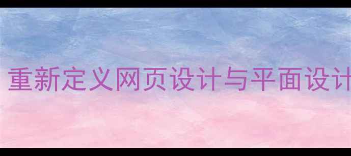 图片 认知升级：重新定义网页设计与平面设计的关联性1