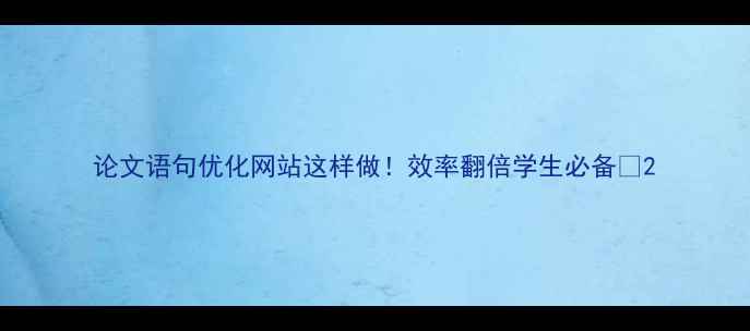 图片 论文语句优化网站这样做！效率翻倍学生必备✨2
