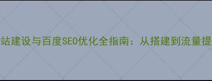 图片 设计师个人网站建设与百度SEO优化全指南：从搭建到流量提升的7大步骤1