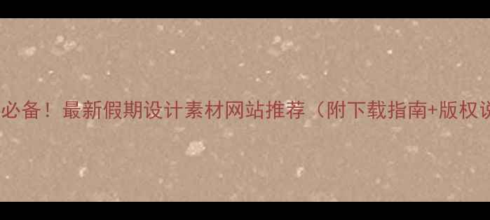 图片 设计师必备！最新假期设计素材网站推荐（附下载指南+版权说明）1