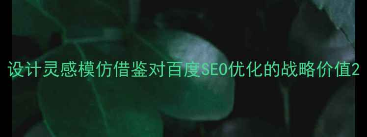 图片 设计灵感模仿借鉴对百度SEO优化的战略价值2