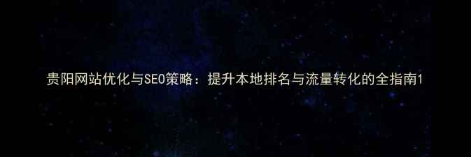 图片 贵阳网站优化与SEO策略：提升本地排名与流量转化的全指南1