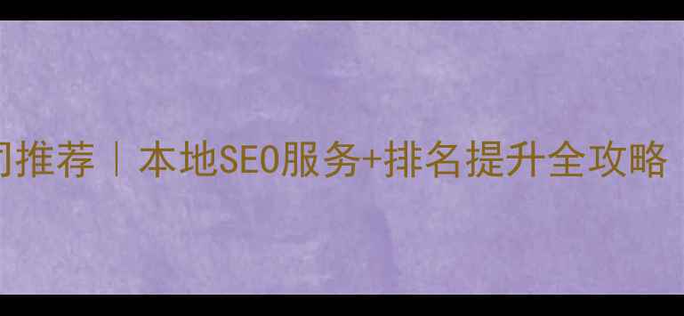 图片 辽宁省网站优化公司推荐｜本地SEO服务+排名提升全攻略（附免费咨询渠道）