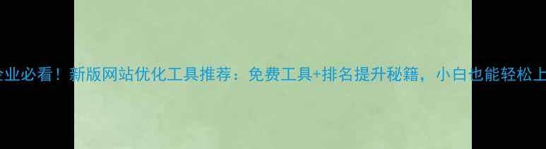 图片 达州企业必看！新版网站优化工具推荐：免费工具+排名提升秘籍，小白也能轻松上手！2