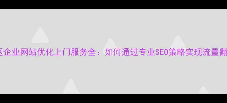 图片 通州区企业网站优化上门服务全：如何通过专业SEO策略实现流量翻倍？1