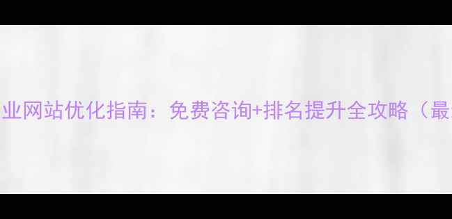 图片 遵义企业网站优化指南：免费咨询+排名提升全攻略（最新版）