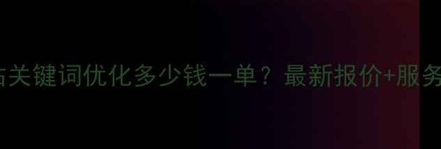 图片 遵义网站关键词优化多少钱一单？最新报价+服务流程全1
