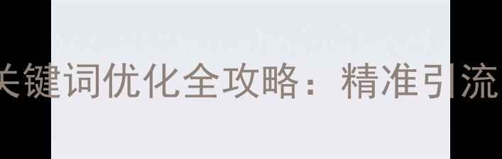图片 邢台企业网站长尾关键词优化全攻略：精准引流与流量转化双提升1