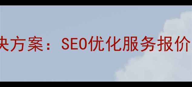 图片 邯郸网站优化全案解决方案：SEO优化服务报价及效果保障（最新）1
