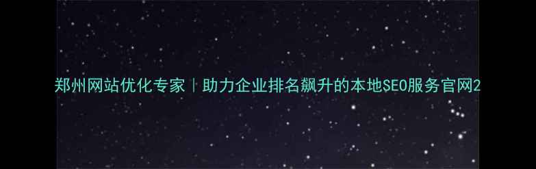 图片 郑州网站优化专家｜助力企业排名飙升的本地SEO服务官网2