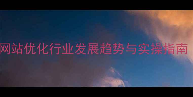 图片 郑州网站优化行业发展趋势与实操指南（-）