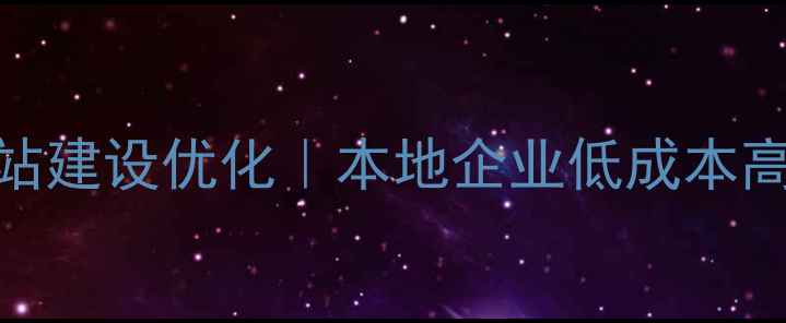 图片 郴州小型网站建设优化｜本地企业低成本高效运营指南