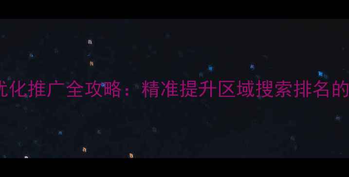 图片 都匀本地SEO优化推广全攻略：精准提升区域搜索排名的12个实战技巧