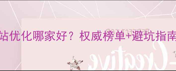 图片 鄂州本地企业网站优化哪家好？权威榜单+避坑指南（附实操案例）