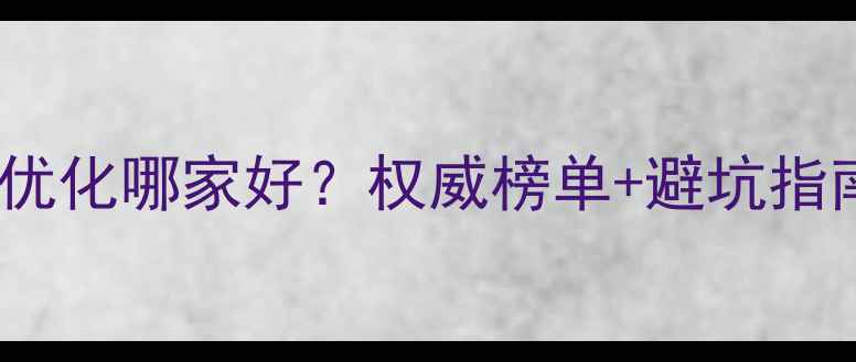 图片 鄂州本地企业网站优化哪家好？权威榜单+避坑指南（附实操案例）1