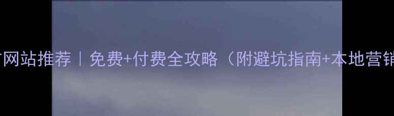 图片 重庆推广网站推荐｜免费+付费全攻略（附避坑指南+本地营销案例）2