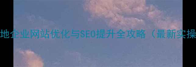 图片 重庆本地企业网站优化与SEO提升全攻略（最新实操指南）