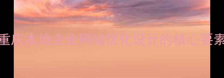 图片 重庆本地企业网站优化设计的核心要素