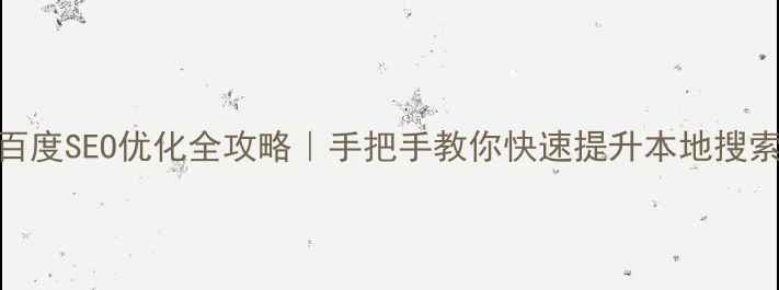 图片 金昌百度SEO优化全攻略｜手把手教你快速提升本地搜索排名