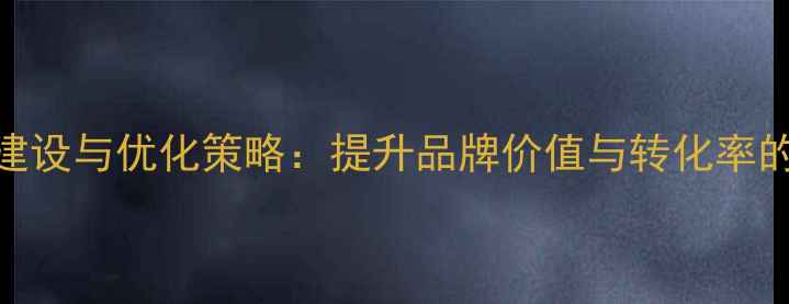 图片 金融企业官网建设与优化策略：提升品牌价值与转化率的7大核心要素1