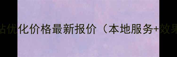 图片 钦州网站优化价格最新报价（本地服务+效果保障）