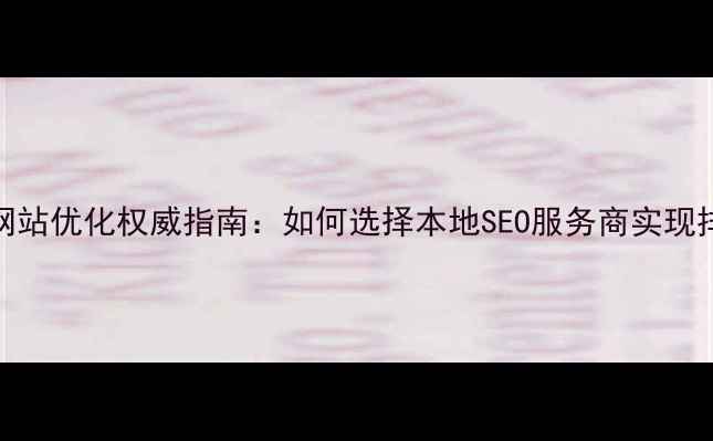 图片 铜陵企业网站优化权威指南：如何选择本地SEO服务商实现排名跃升？