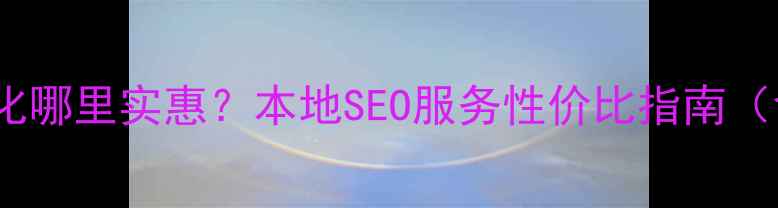 图片 银川市网站优化哪里实惠？本地SEO服务性价比指南（含避坑攻略）1