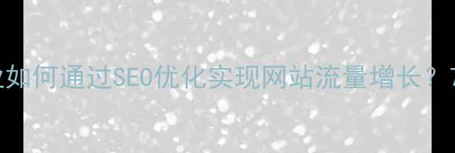 图片 银川本地企业如何通过SEO优化实现网站流量增长？7大实战策略1