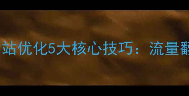 图片 银川本地企业必看！网站优化5大核心技巧：流量翻倍+转化率飙升全攻略