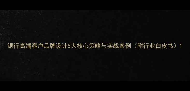 图片 银行高端客户品牌设计5大核心策略与实战案例（附行业白皮书）1
