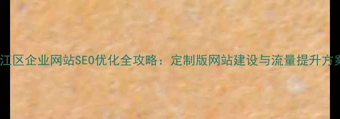 图片 锦江区企业网站SEO优化全攻略：定制版网站建设与流量提升方案1