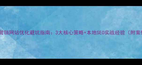 图片 镇江营销网站优化避坑指南：3大核心策略+本地SEO实战经验（附案例）1