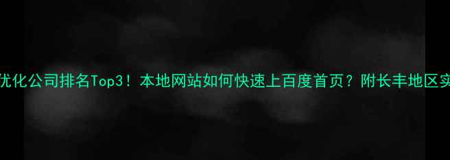 图片 长丰SEO优化公司排名Top3！本地网站如何快速上百度首页？附长丰地区实操案例1