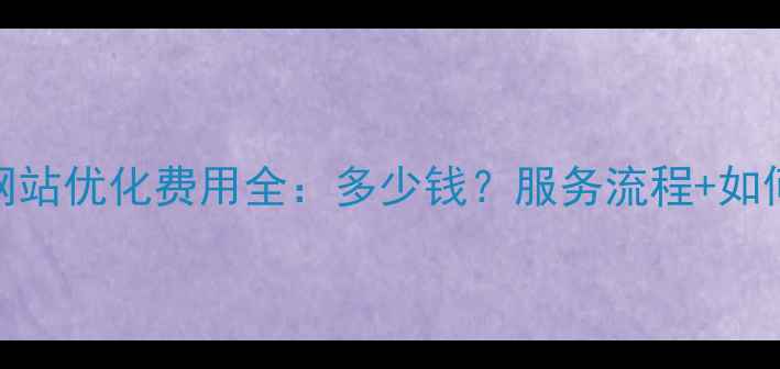 图片 长宁区谷歌网站优化费用全：多少钱？服务流程+如何选择服务商