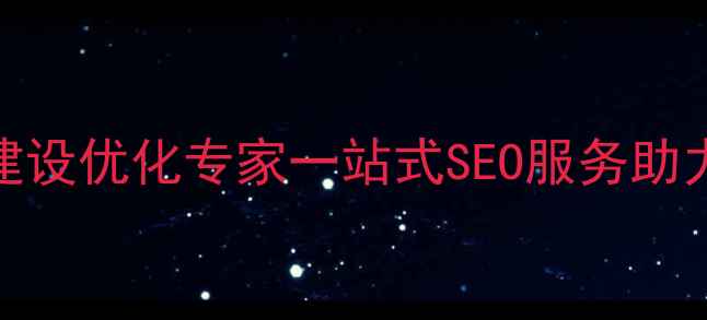 图片 长安地区网站建设优化专家一站式SEO服务助力企业排名飙升