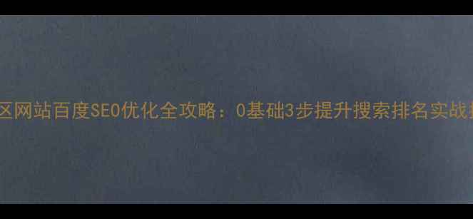 图片 长寿区网站百度SEO优化全攻略：0基础3步提升搜索排名实战指南2
