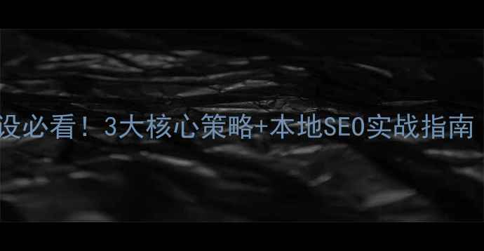 图片 长沙企业网站建设必看！3大核心策略+本地SEO实战指南（含案例分析）2