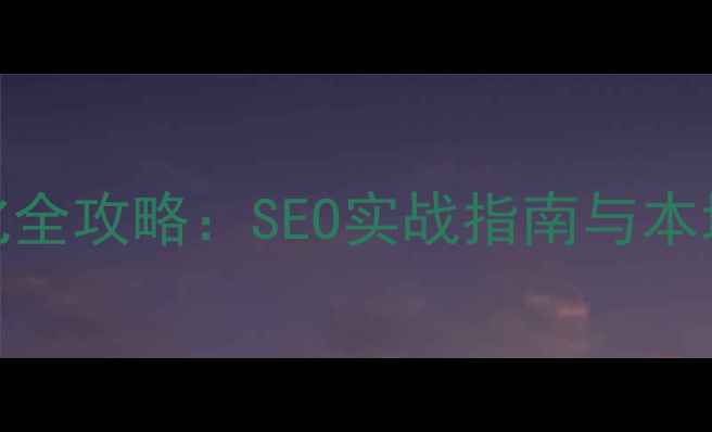 图片 长沙网站优化全攻略：SEO实战指南与本地化运营技巧