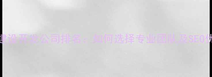 图片 长沙网站建设开发公司排名：如何选择专业团队及SEO优化技巧全