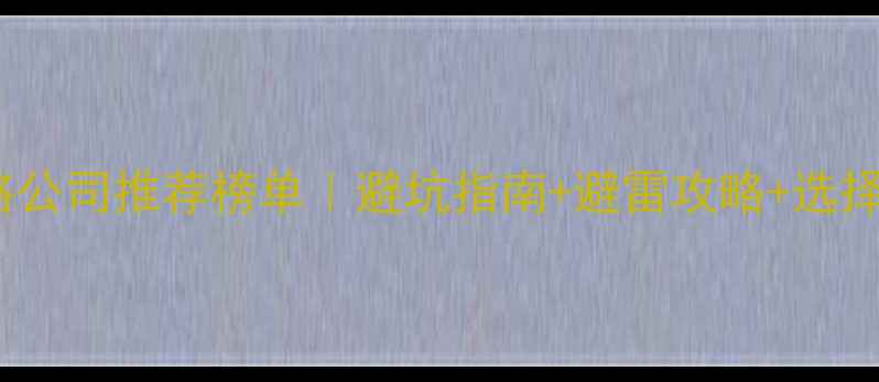 图片 长沙网络公司推荐榜单｜避坑指南+避雷攻略+选择技巧全1