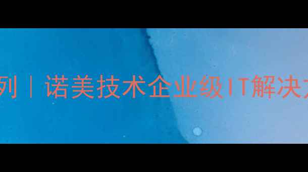 图片 长沙软件开发公司排名前列｜诺美技术企业级IT解决方案服务商（湖南长沙）1