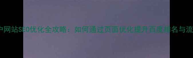 图片 门户网站SEO优化全攻略：如何通过页面优化提升百度排名与流量2