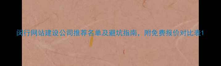 图片 闵行网站建设公司推荐名单及避坑指南，附免费报价对比表1