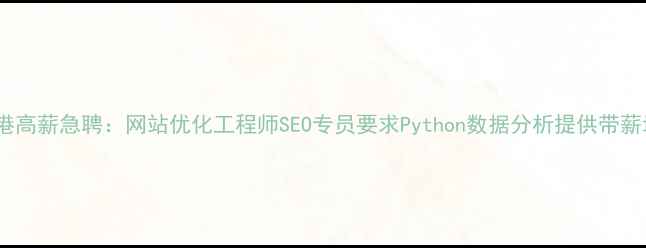 图片 防城港高薪急聘：网站优化工程师SEO专员要求Python数据分析提供带薪培训2