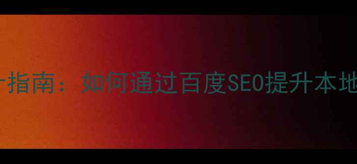 图片 阳江企业网站建设设计指南：如何通过百度SEO提升本地排名（含实战案例）1