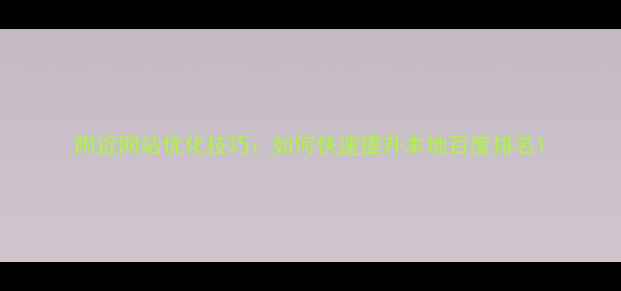 图片 附近网站优化技巧：如何快速提升本地百度排名1