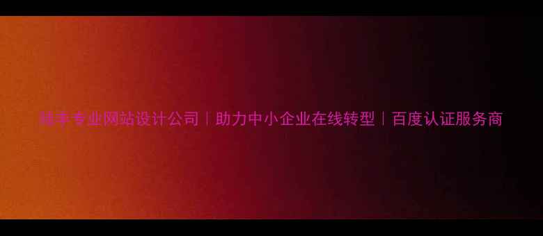 图片 陆丰专业网站设计公司｜助力中小企业在线转型｜百度认证服务商