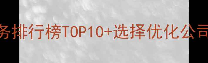 图片 陕西网站优化服务排行榜TOP10+选择优化公司的5大核心标准2
