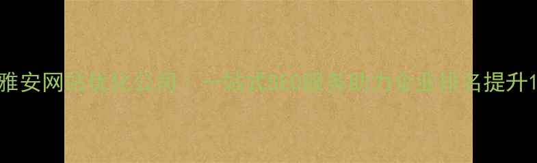 图片 雅安网站优化公司｜一站式SEO服务助力企业排名提升1