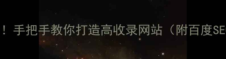 图片 零基础也能做！手把手教你打造高收录网站（附百度SEO避坑指南）2